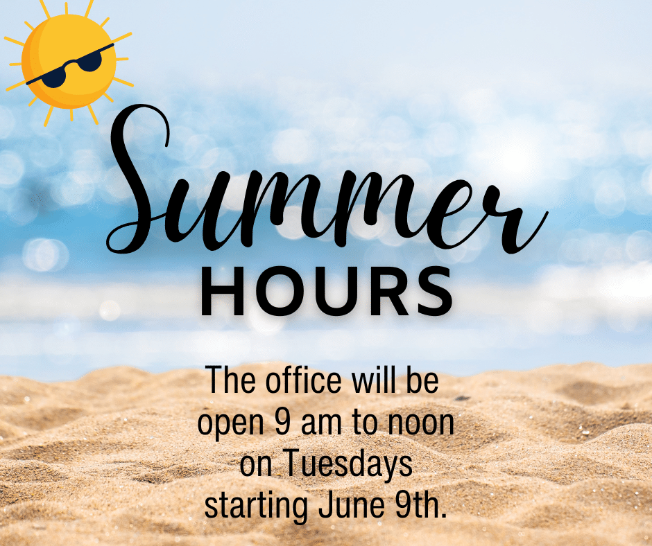 Our office staff will be avaiable this summer from 9 am to noon on Tuesdays, starting June 9.